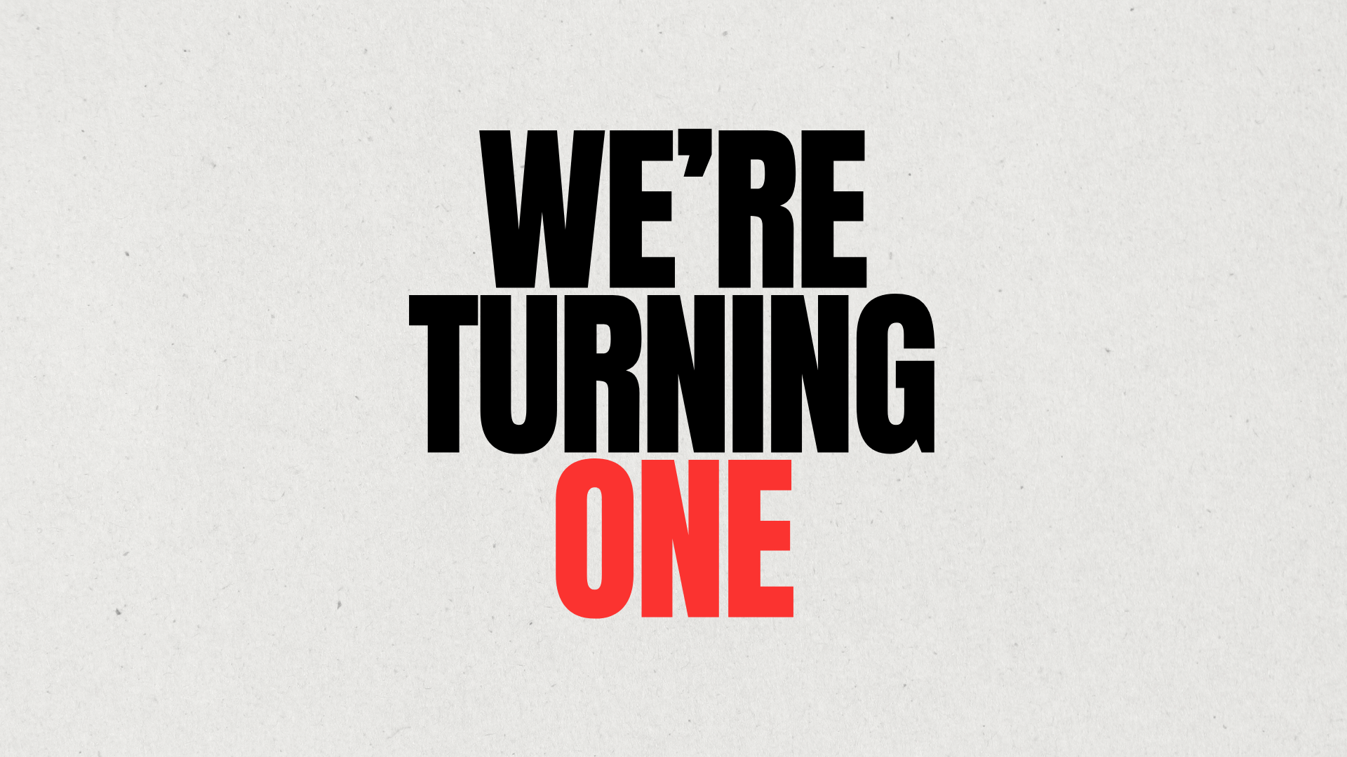 We’re Turning One